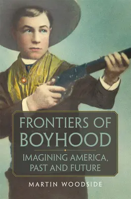 Hranice chlapectví: Představujeme si Ameriku, minulost a budoucnostsvazek 7 - Frontiers of Boyhood: Imagining America, Past and Futurevolume 7