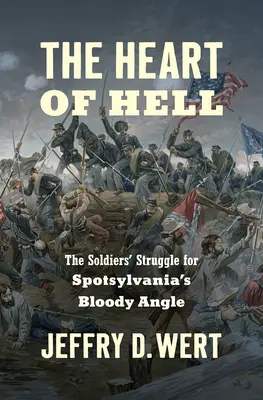 Srdce pekla: Boj vojáků o Krvavý úhel u Spotsylvánie - The Heart of Hell: The Soldiers' Struggle for Spotsylvania's Bloody Angle
