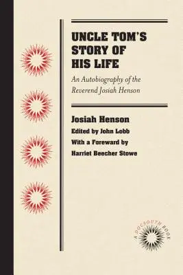 Příběh života strýčka Toma: Josiaha Hensona: Autobiografie reverenda Josiaha Hensona. - Uncle Tom's Story of His Life: An Autobiography of the Rev. Josiah Henson
