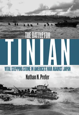 Bitva o Tinian: Bitva o Tinian: důležitý odrazový můstek v americké válce proti Japonsku - The Battle for Tinian: Vital Stepping Stone in America's War Against Japan