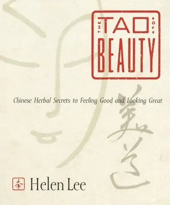 Tao krásy: Tao Tao: čínské bylinné tajemství, jak se cítit dobře a vypadat skvěle - The Tao of Beauty: Chinese Herbal Secrets to Feeling Good and Looking Great