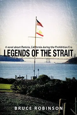 Legendy úžiny: A Novel about Benicia, California During the Prohibition Era (Román o Benici v Kalifornii v době prohibice) - Legends of the Strait: A Novel about Benicia, California During the Prohibition Era