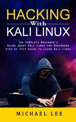 Hacking s Kali Linux: Kompletní příručka pro začátečníky o Kali Linuxu pro začátečníky - Hacking With Kali Linux: The Complete Beginner's Guide about Kali Linux for Beginners