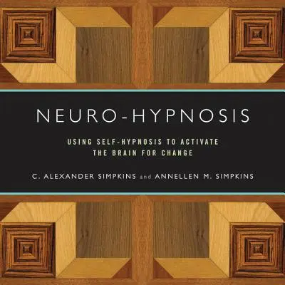 Neurohypnóza: Sebeléčba: Používání autohypnózy k aktivaci mozku pro změnu - Neuro-Hypnosis: Using Self-Hypnosis to Activate the Brain for Change