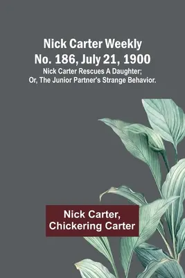 Týdeník Nicka Cartera č. 186, 21. července 1900: Nick Carter zachraňuje dceru; aneb, Podivné chování mladšího partnera. - Nick Carter weekly No. 186, July 21, 1900: Nick Carter rescues a daughter; or, The junior partner's strange behavior.