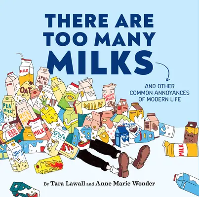 Je příliš mnoho mléka: A další běžné nepříjemnosti moderního života - There Are Too Many Milks: And Other Common Annoyances of Modern Life