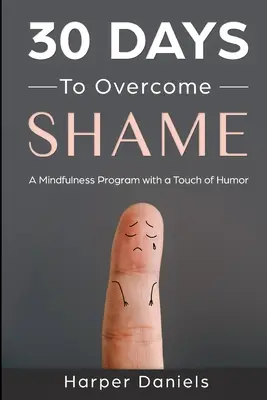 30 dní k překonání studu: Program všímavosti s nádechem humoru - 30 Days to Overcome Shame: A Mindfulness Program with a Touch of Humor