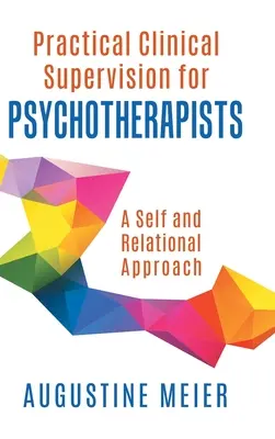 Praktická klinická supervize pro psychoterapeuty: Přístup k sobě samému a ke vztahům - Practical Clinical Supervision for Psychotherapists: A Self and Relational Approach