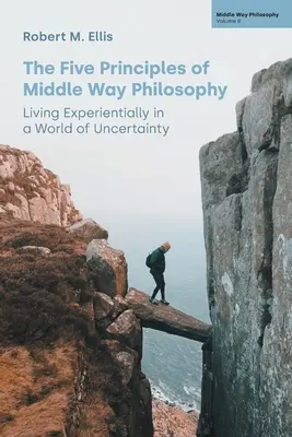 Pět principů filozofie střední cesty: Zkušenostní život ve světě nejistoty. - The Five Principles of Middle Way Philosophy: Living Experientially in a World of Uncertainty