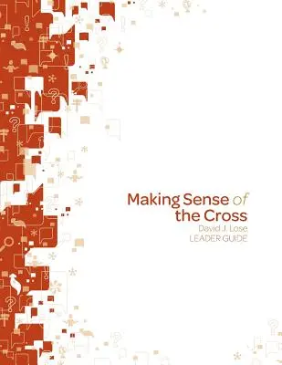 Smysl kříže Příručka pro vedoucí - Making Sense of the Cross Leader Guide