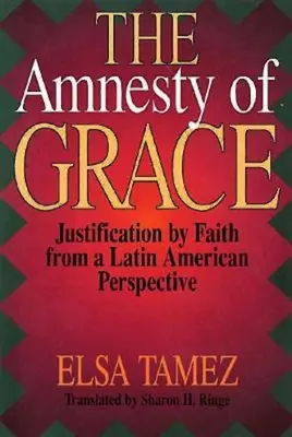 Amnestie milosti: Ospravedlnění z víry z latinskoamerické perspektivy - The Amnesty of Grace: Justification by Faith from a Latin American Perspective