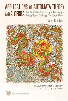 Aplikace teorie automatů a algebry: Přes matematickou teorii složitosti do biologie, fyziky, psychologie, filozofie a her. - Applications of Automata Theory and Algebra: Via the Mathematical Theory of Complexity to Biology, Physics, Psychology, Philosophy, and Games