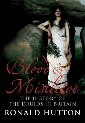 Krev a jmelí: Dějiny druidů v Británii - Blood and Mistletoe: The History of the Druids in Britain