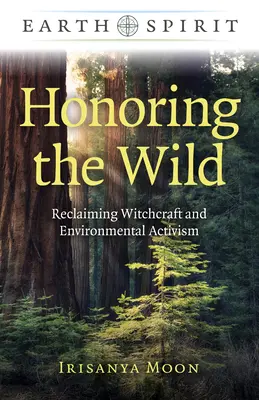 Uctívání divočiny: Čarodějnictví a ekologický aktivismus - návrat k čarodějnictví a ekologickému aktivismu - Honoring the Wild: Reclaiming Witchcraft and Environmental Activism