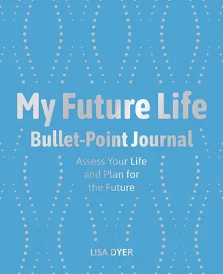 Můj budoucí život Bullet Point Journal: Zhodnoťte svůj život a naplánujte si budoucnost - My Future Life Bullet Point Journal: Assess Your Life and Plan for the Future