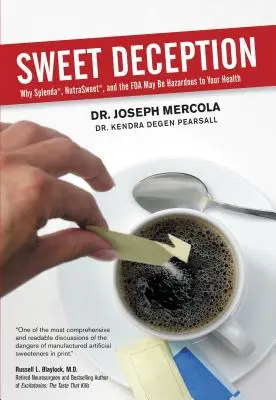 Sladký podvod: Proč mohou být Splenda, Nutrasweet a FDA nebezpečné pro vaše zdraví? - Sweet Deception: Why Splenda, Nutrasweet, and the FDA May Be Hazardous to Your Health