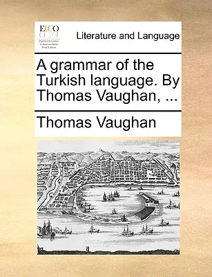Gramatika tureckého jazyka: Thomas Vaughan, .... - A Grammar of the Turkish Language. by Thomas Vaughan, ...