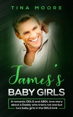 Jamesovy holčičky: Román o DDLG a ABDL lásce o tatínkovi, který trénuje ne jednu, ale hned dvě holčičky v DDLG zvrhlosti. - James's Baby Girls: A romantic DDLG and ABDL love story about a Daddy who trains not one but two baby girls in the DDLG kink