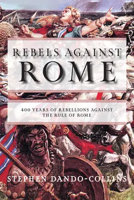 Vzbouřenci proti Římu: 400 let povstání proti římské nadvládě - Rebels Against Rome: 400 Years of Rebellions Against the Rule of Rome