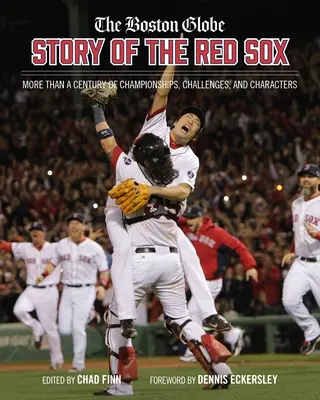 Boston Globe Příběh Red Sox: Více než století šampionátů, výzev a charakterů - The Boston Globe Story of the Red Sox: More Than a Century of Championships, Challenges, and Characters