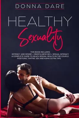 Zdravá sexualita: Tato kniha obsahuje: INTIMITA A CHTĚNÍ + MYSLIVOST SEX + SEXUÁLNÍ INTIMITA kompletní průvodce k dosažení sexuálního zdraví v - Healthy Sexuality: This book includes: INTIMACY AND DESIRE + MINDFULNESS SEX + SEXUAL INTIMACY a complete guide to reach sexual health in