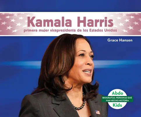 Kamala Harris: První viceprezidentka Spojených států amerických (Primera Mujer Vicepresidenta de Los Estados Unidos) - Kamala Harris: Primera Mujer Vicepresidenta de Los Estados Unidos