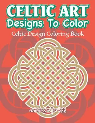 Keltské umělecké vzory k vybarvení: Omalovánky s keltskými vzory - Celtic Art Designs To Color: Celtic Design Coloring Book
