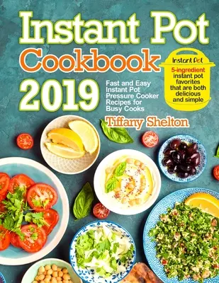 Instant Pot Cookbook 2019: Rychlé a snadné recepty pro zaneprázdněné kuchaře. Oblíbené pokrmy z 5 ingrediencí z instantního hrnce, které jsou zároveň del - Instant Pot Cookbook 2019: Fast and Easy Instant Pot Pressure Cooker Recipes for Busy Cooks. 5-Ingredient Instant Pot Favorites That are Both Del