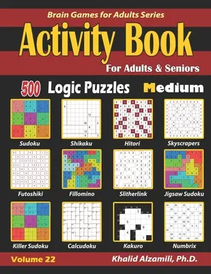 Kniha aktivit pro dospělé a seniory: 500 středních logických hádanek (Sudoku - Fillomino - Kakuro - Futoshiki - Hitori - Slitherlink - Killer Sudoku - Calcudo - Activity Book for Adults & Seniors: 500 Medium Logic Puzzles (Sudoku - Fillomino - Kakuro - Futoshiki - Hitori - Slitherlink - Killer Sudoku - Calcudo