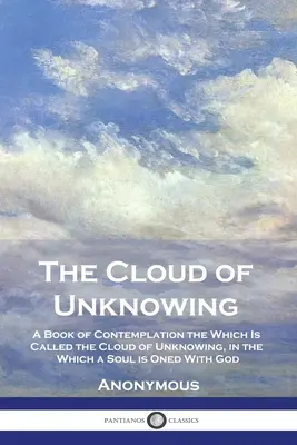 Oblak nevědění: Knížka o rozjímání, kterému se říká Oblak nevědění, v němž se duše sbližuje s Bohem. - The Cloud of Unknowing: A Book of Contemplation the Which Is Called the Cloud of Unknowing, in the Which a Soul is Oned With God