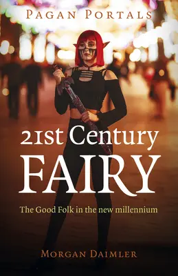 Pohanské portály - Víly 21. století: Dobré lidi v novém tisíciletí - Pagan Portals - 21st Century Fairy: The Good Folk in the New Millennium