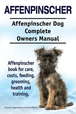 Affenpinscher. Kompletní příručka pro majitele psa plemene Affenpinscher. Kniha Affenpinscher pro péči, náklady, krmení, ošetřování, zdraví a výcvik. - Affenpinscher. Affenpinscher Dog Complete Owners Manual. Affenpinscher book for care, costs, feeding, grooming, health and training.
