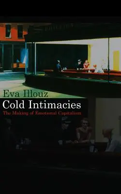 Chladné důvěrnosti: Tvorba emocionálního kapitalismu (The Making of Emotional Capitalism) - Cold Intimacies: The Making of Emotional Capitalism