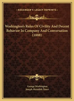 Washingtonova pravidla zdvořilosti a slušného chování ve společnosti a v rozhovoru (1888) - Washington's Rules Of Civility And Decent Behavior In Company And Conversation (1888)