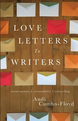 Milostné dopisy spisovatelům: Povzbuzení, zodpovědnost a pravdivé vyprávění. - Love Letters To Writers: Encouragement, Accountability, and Truth-Telling