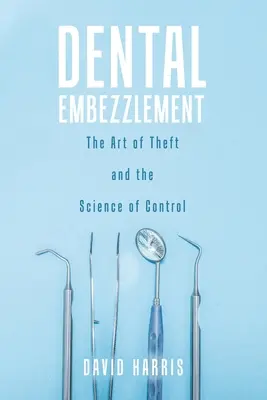 Zubní zpronevěra: Umění krást a věda o kontrole - Dental Embezzlement: The Art of Theft and the Science of Control