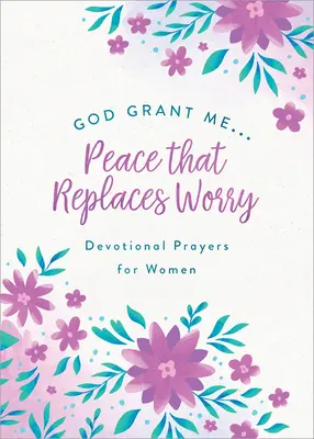 Bože, dopřej mi . .pokoj, který nahradí starosti: Devocionální modlitby pro ženy - God, Grant Me. . .Peace That Replaces Worry: Devotional Prayers for Women