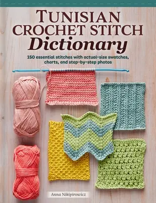Slovník tuniských stehů: 150 základních stehů s ukázkami skutečných velikostí, schématy a fotografiemi krok za krokem (Tunisian Stitch Dictionary: 150 Essential Stitches with Actual-Size Swatches, Charts, and Step-By-Step Photos) - Tunisian Crochet Stitch Dictionary: 150 Essential Stitches with Actual-Size Swatches, Charts, and Step-By-Step Photos