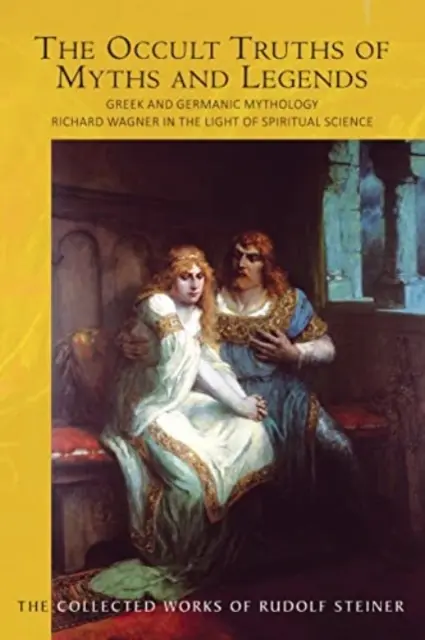 Okultní pravdy mýtů a legend: Řecká a germánská mytologie: Richard Wagner ve světle duchovních věd (Cw 92) - The Occult Truths of Myths and Legends: Greek and Germanic Mythology: Richard Wagner in the Light of Spiritual Science (Cw 92)