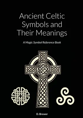Staré keltské symboly a jejich významy: Magické symboly: příručka a průvodce - Ancient Celtic Symbols and Their Meanings: A Magic Symbol Reference Book
