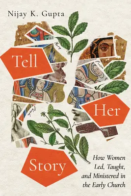 Vyprávěj její příběh: Jak ženy vedly, učily a sloužily v rané církvi. - Tell Her Story: How Women Led, Taught, and Ministered in the Early Church