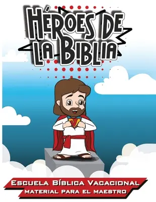 Bibličtí hrdinové: Prázdninová biblická škola - látka pro učitele - Hroes de la Biblia: Escuela Bblica Vacacional - Materia para el Maestro