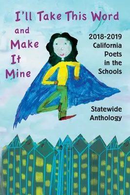 I'll Take This Word and Make It Mine: 2018-2019 California Poets in the Schools Statewide Anthology (Vezmu si tohle slovo a udělám ho svým) - I'll Take This Word and Make It Mine: 2018-2019 California Poets in the Schools Statewide Anthology