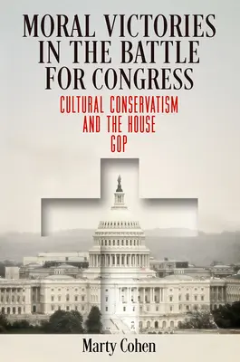 Morální vítězství v boji o Kongres: Kulturní konzervatismus a GOP ve Sněmovně reprezentantů - Moral Victories in the Battle for Congress: Cultural Conservatism and the House GOP