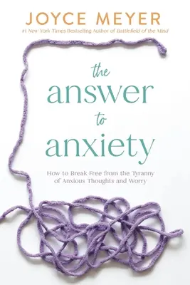 Odpověď na úzkost: Jak se vymanit z tyranie úzkostných myšlenek a obav - The Answer to Anxiety: How to Break Free from the Tyranny of Anxious Thoughts and Worry