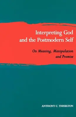 Interpretace Boha a postmoderní já: O smyslu, manipulaci a příslibu - Interpreting God and the Postmodern Self: On Meaning, Manipulation, and Promise