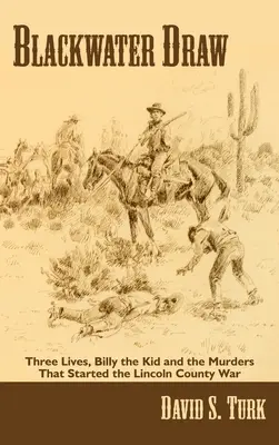 Blackwater Draw: Tři životy, Billy Kid a vraždy, které odstartovaly válku v Lincolnově okrese. - Blackwater Draw: Three Lives, Billy the Kid, and the Murders That Started the Lincoln County War