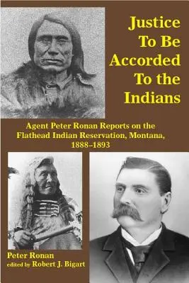 Spravedlnost, která má být indiánům přiznána: Zprávy agenta Petera Ronana o indiánské rezervaci Flathead v Montaně, 1888-1893 - Justice to Be Accorded to the Indians: Agent Peter Ronan Reports on the Flathead Indian Reservation, Montana, 1888-1893