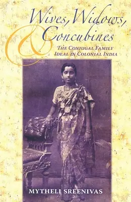 Manželky, vdovy a konkubíny: Manželský rodinný ideál v koloniální Indii: vdovy, manželky a manželé v koloniální Indii - Wives, Widows, and Concubines: The Conjugal Family Ideal in Colonial India