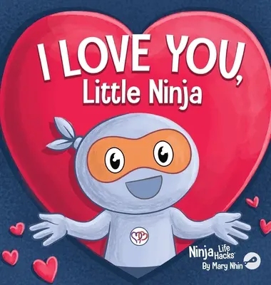 Miluji tě, malý nindžo: Klasická rýmovaná knížka pro děti, která se skvěle hodí k Valentýnu - I Love You Little Ninja: A Rhyming Children's Book Classic, Perfect For Valentine's Day